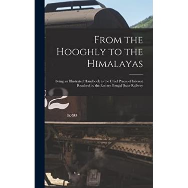 Imagem de From the Hooghly to the Himalayas: Being an Illustrated Handbook to the Chief Places of Interest Reached by the Eastern Bengal State Railway