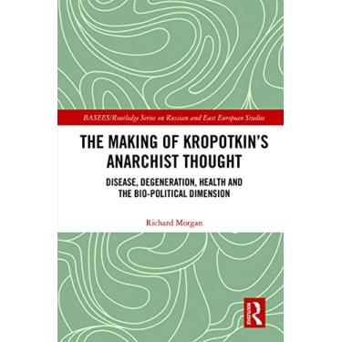 Imagem de The Making of Kropotkin's Anarchist Thought: Disease, Degeneration, Health and the Bio-political Dimension