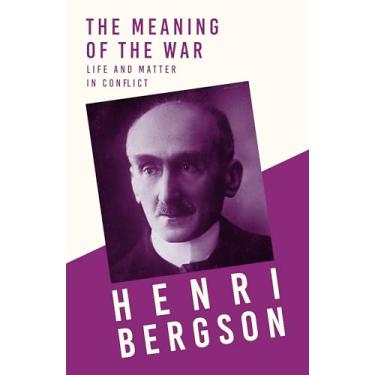 Imagem de The Meaning of the War - Life and Matter in Conflict: With a Chapter from Bergson and his Philosophy by J. Alexander Gunn