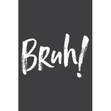 Imagem de Bruh! Funny Bruh Movement, Street Slang Bro, Brother: Lined Journal Notebook Birthday Gift Present - 6x9 inches - 120 Pages