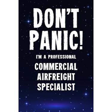 Imagem de Don't Panic! I'm A Professional Commercial Airfreight Specialist: Customized 100 Page Lined Notebook Journal Gift For A Busy Commercial Airfreight Specialist : Greeting Or Birthday Card Alternaive.