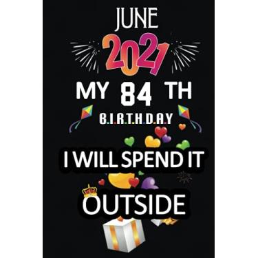Imagem de June 2021 My 84th Birthday, I Will Spend It Outside: Happy 84th Birthday, 84 Years Old Gift for women and men, Funny Card Alternative, 84 years old ... Bithday gifts ideas, Girls June Bithday
