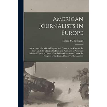 Imagem de American Journalists in Europe; an Account of a Visit to England and France at the Close of the War, Made by a Party of Editors and Publishers of ... Under the Auspices of the British Ministry...