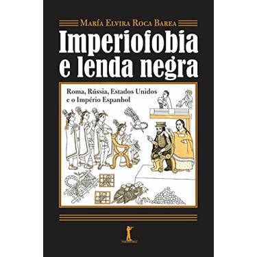 Imagem de Imperiofobia a lenda negra: Roma, Rússia, Estados Unidos e o Império Espanhol