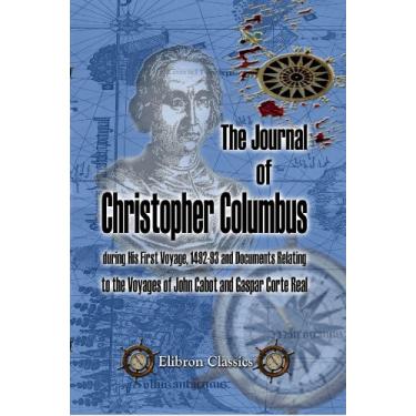 Imagem de The Journal of Christopher Columbus (during His First Voyage, 1492-93) and Documents Relating to the Voyages of John Cabot and Gaspar Corte Real. (Elibron Classics) (English Edition)