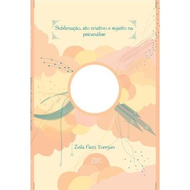 Imagem de Livro Sublimação, ato criativo e sujeito na psicanálise