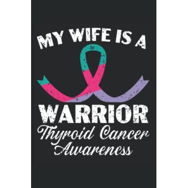 Imagem de My Wife Is A Warrior Thyroid Cancer Awareness Journal Notebook: Thyroid Cancer Awareness Journal, Thyroid Cancer Survivor Notebook, Thyroid Cancer ... Gift. Journal Notebook 6x9 inches 120 pages.