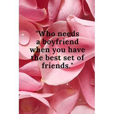 Imagem de Who needs a boyfriend when you have the best set of friends: best set of friends Notebook, best memories Notebook, 6*9 inches, 120 pages