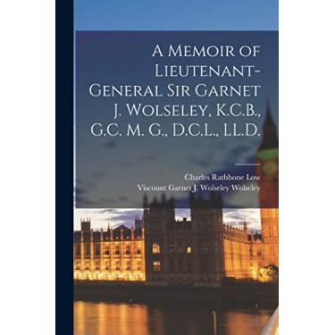 Imagem de A Memoir of Lieutenant-general Sir Garnet J. Wolseley, K.C.B., G.C. M. G., D.C.L., LL.D. [microform]