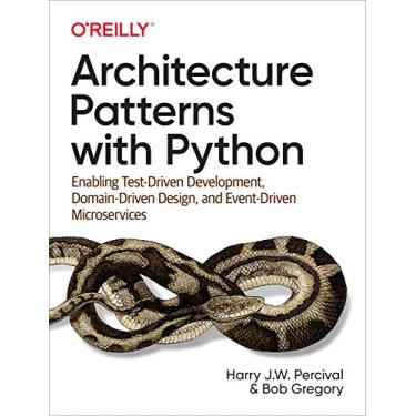 Imagem de Architecture Patterns with Python: Enabling Test-Driven Development, Domain-Driven Design, and Event-Driven Microservices