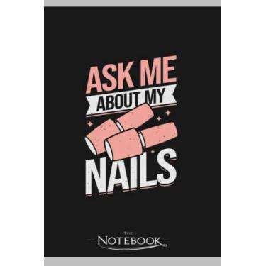 Imagem de Ask Me About My Nails Notebook: Journaling and Writing Gift for Family, Friend And Yourself 6x9 120 Pages |Planner Notebook, Note Pad, Notes