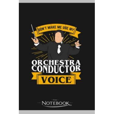 Imagem de Dont Make Me Use My Orchestra Conductor Voice Notebook: Journaling and Writing Gift for Family, Friend And Yourself 6x9 120 Pages |Planner Notebook, Note Pad, Notes