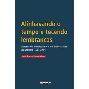Imagem de Alinhavando O Tempo E Tecendo Lembranças: Histórias Das Bibliotecárias E Dos Bibliotecários Na Unicamp (1963-2014)