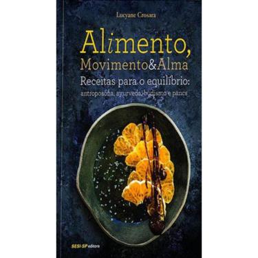 Imagem de Alimento, Movimento E Alma - Receitas Para O Equilíbrio: Antroposofia, Ayurveda, Zen-Budismo E Pancs