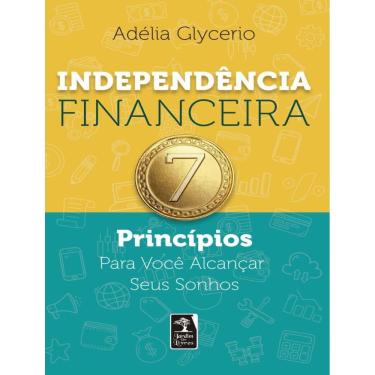 Imagem de Independencia Financeira - 7 Principios Para Voce Alcancar Seus Sonhos