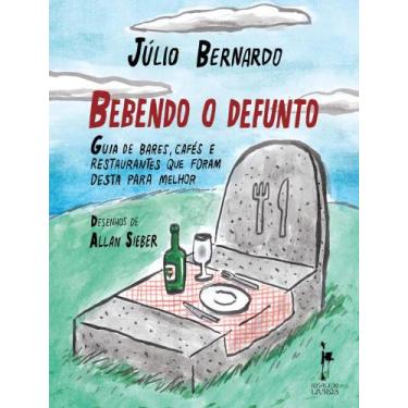 Imagem de Bebendo o Defunto: Guia De Bares, Cafés e Restaurantes Que Foram Desta