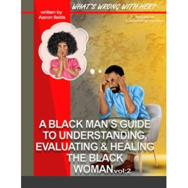 Imagem de What's Wrong With Her Vol 2: A Black Man's Guide To Understanding, Evaluating, & Healing The Black Woman Vol: 2