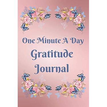 Imagem de One Minute A Day Gratitude Journal: 52 Weeks Gratitude Journal For A Woman - Un-Dated So You Can Start Any Time & add Your Own Own Dates - Mindfulness Is Key To A Happier Life - 6" X 9" Paperback