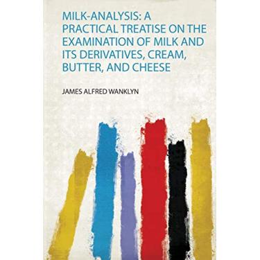 Imagem de Milk-Analysis: a Practical Treatise on the Examination of Milk and Its Derivatives, Cream, Butter, and Cheese