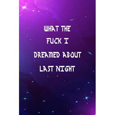 Imagem de What the fuck I dreamed about last night: A dreams diary lined journal to help keep all of your dreams in one place to reflect on them .