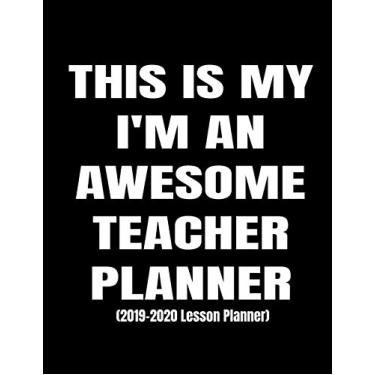Imagem de This Is My I’m An Awesome Teacher Lesson Planner: Teacher Planner 2019-2020 For The Academic Year With Daily, Weekly And Monthly Planning Sections