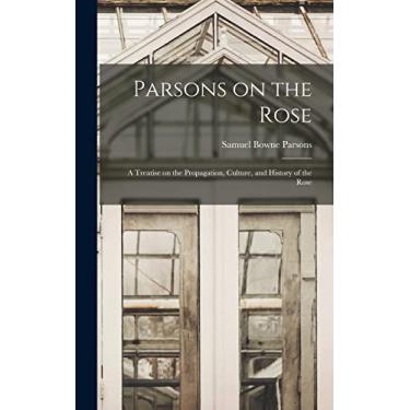Imagem de Parsons on the Rose: a Treatise on the Propagation, Culture, and History of the Rose