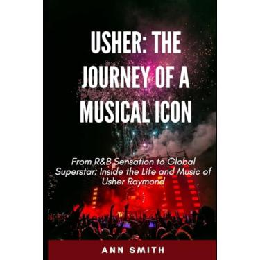 Imagem de Usher: The Journey of a Musical Icon: From R&B Sensation to Global Superstar: Inside the Life and Music of Usher Raymond