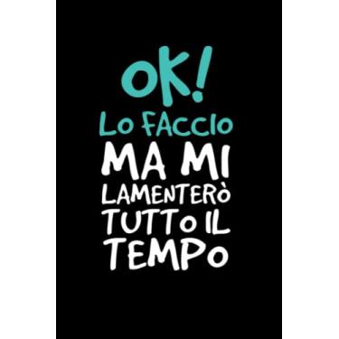 Imagem de Ok! lo faccio ma mi lamenterò tutto il tempo: Simpatico taccuino a righe | 110 pagine, idea regalo divertente per collega | amico | amica | fidanzato | fidanzata o familiare!