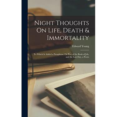 Imagem de Night Thoughts On Life, Death & Immortality: To Which Is Added a Paraphrase On Part of the Book of Job, and the Last Day, a Poem