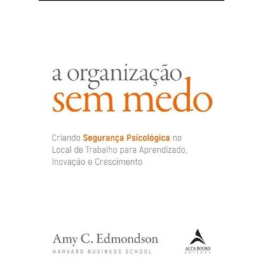 Imagem de A Organizacao Sem Medo - Volume 1 - Criando Seguranca Psicologica No Local De Trabalho Para Aprendizado, Novacao E Crescimento