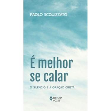 Imagem de Livro É Melhor Se Calar O Silêncio E A Oração Cristã