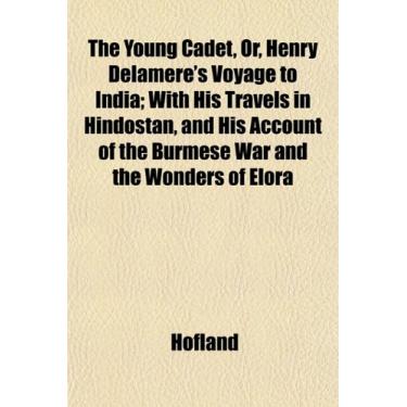 Imagem de The Young Cadet, Or, Henry Delamere's Voyage to India; With His Travels in Hindostan, and His Account of the Burmese War and the Wonders of Elora