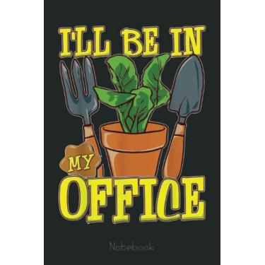 Imagem de Gardening I'll Be In My Office Garden Gardener Notebook: Funny Notebook Gift - Lined Journal 6x9 inches - Funny Gifts For Co-workers, Friends and Family