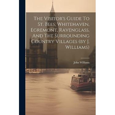Imagem de The Visitor's Guide To St. Bees, Whitehaven, Egremont, Ravenglass, And The Surrounding Country Villages (by J. Williams)