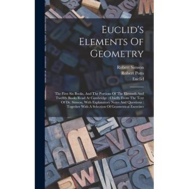 Imagem de Euclid's Elements Of Geometry: The First Six Books, And The Portions Of The Eleventh And Twelfth Books Read At Cambridge: Chiefly From The Text Of Dr. ... With A Selection Of Geometrical Exercises