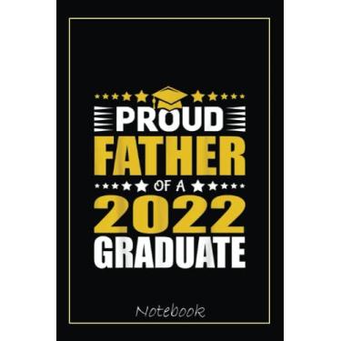 Imagem de Proud Father Of A Class Of 2022 Graduate Senior Graduation Notebook: Graduation Gift Diary For Notes, Congratulations, Graduate Journal, Gold Graduate ... Journal, 6x9 college ruled notebook