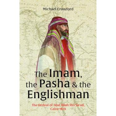 Imagem de The Imam, the Pasha and the Englishman: The Ordeal of Abd Allah Ibn Saud, Cairo 1818