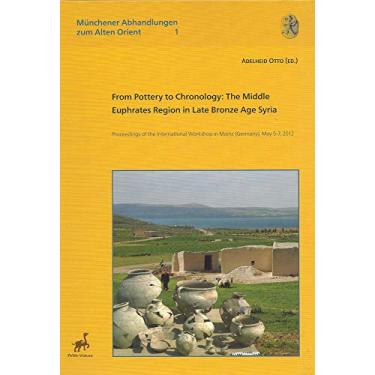 Imagem de From Pottery to Chronology: The Middle Euphrates Region in Late Bronze Age Syria. Proceedings of the International Workshop in Mainz (Germany), May 5-7, 2012