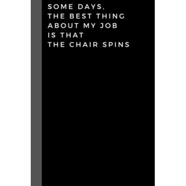 Imagem de Some days, the best thing about my job is that the chair spins: Journal Notebook – Wide Ruled Paper – 6 x 9 Inches – 120 Pages – Matte Cover
