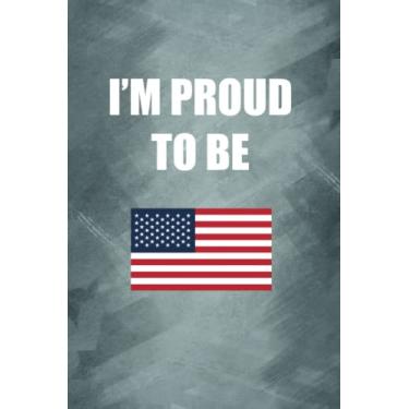 Imagem de I'M PROUD TO BE AMERICAN: Proud of origin/nationality/country notebook, Gift for your friend, family, lover, teacher, neighbor... - 120 Lined Pages to take notes