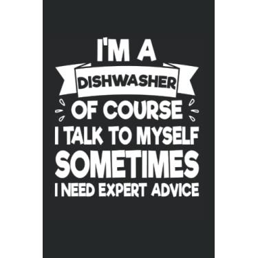 Imagem de I'm A Dishwasher Of Course I Talk To Myself Sometimes I Need Expert Advice: Dishwasher Notebook Journal 6x9 120 Lined Pages