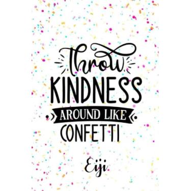 Imagem de Eiji Throw Kindness Around like Confetti: Personalised Motivational Journal Notebook for Girls Named Eiji (Custom Name Journal, Blank Journal, ... Pages Confetti themed Cover(Eiji Notebook)
