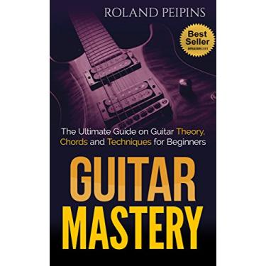 Imagem de Guitar Mastery: The Ultimate Guide on Guitar Theory, Chords and Techniques for Beginners (Bass Guitar Theory, Guitar Scales Book 1) (English Edition)