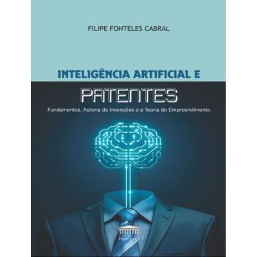 Imagem de Inteligencia Artificial E Patentes - Fundamentos, Autoria De Invencoes E Teoria Do Empreendimento