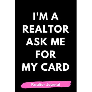 Imagem de I'm A Realtor Ask Me For My Card Realtor Journal: Real Estate Gifts for Realtors (Men & Women)