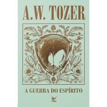 Imagem de A Guerra do Espírito  Capa Dura  A. W. Tozer - Vida