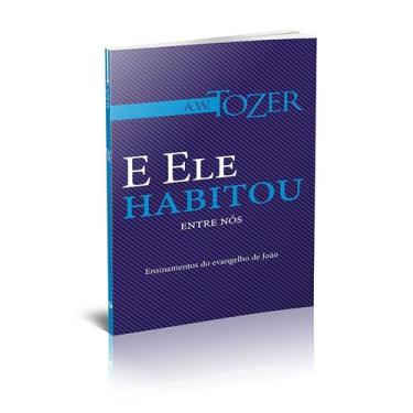 Imagem de Ele Habitou Entre Nós, A W Tozer - Graça -  , Único