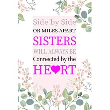 Imagem de Side by Side or Miles Apart, Sisters Will Always be Connected by The Heart: sister quotes gift,funny love quote about Sister Notebook gift for ... sister,Birthday Gift for sister from sister