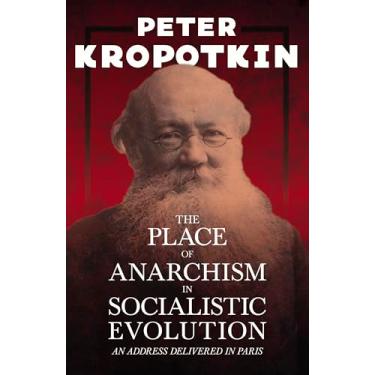 Imagem de The Place of Anarchism in Socialistic Evolution - An Address Delivered in Paris: With an Excerpt from Comrade Kropotkin by Victor Robinson
