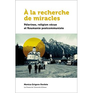 Imagem de À La Recherche de Miracles: Pèlerines, Religion Vécue Et La Roumanie Postcommuniste